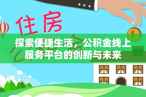 定海探索便捷生活，公积金线上服务平台的创新与未来