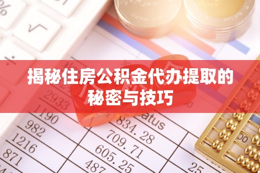 定海揭秘住房公积金代办提取的秘密与技巧