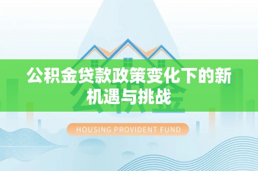 定海公积金贷款政策变化下的新机遇与挑战