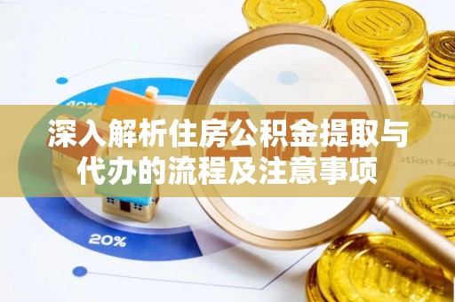 定海深入解析住房公积金提取与代办的流程及注意事项