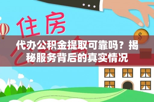 定海代办公积金提取可靠吗？揭秘服务背后的真实情况