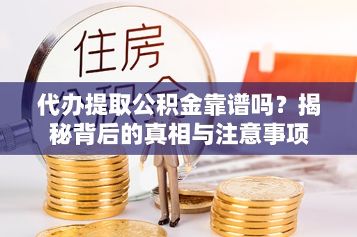 定海代办提取公积金靠谱吗？揭秘背后的真相与注意事项