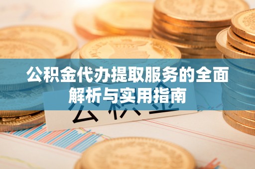 定海公积金代办提取服务的全面解析与实用指南