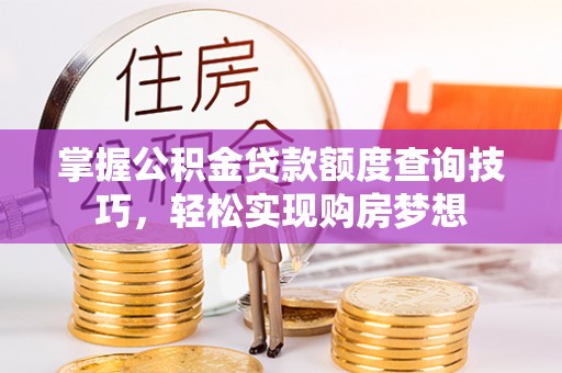 定海掌握公积金贷款额度查询技巧，轻松实现购房梦想