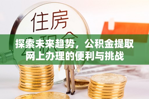 定海探索未来趋势，公积金提取网上办理的便利与挑战