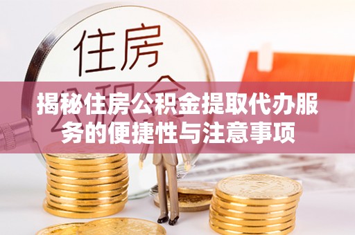 定海揭秘住房公积金提取代办服务的便捷性与注意事项