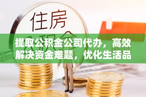 定海提取公积金公司代办，高效解决资金难题，优化生活品质