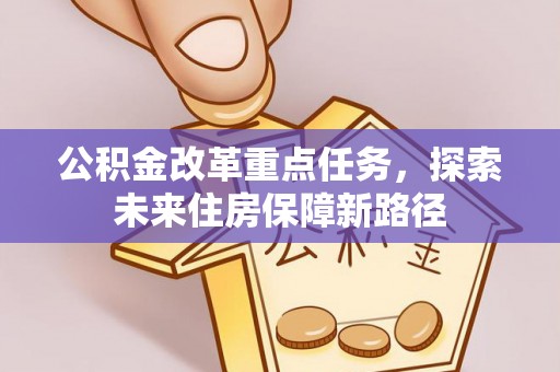 定海公积金改革重点任务，探索未来住房保障新路径