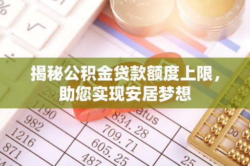 定海揭秘公积金贷款额度上限，助您实现安居梦想