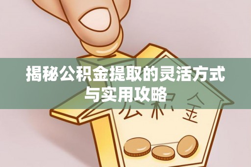 定海揭秘公积金提取的灵活方式与实用攻略