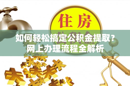 定海如何轻松搞定公积金提取？网上办理流程全解析