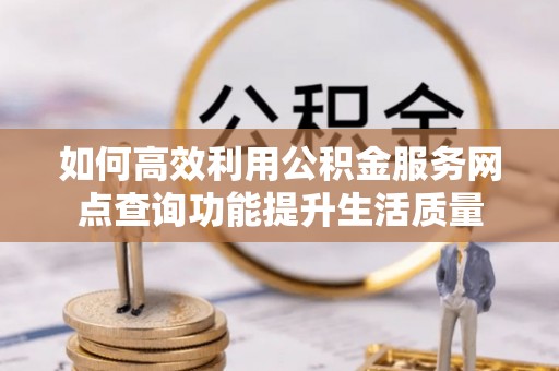 定海如何高效利用公积金服务网点查询功能提升生活质量