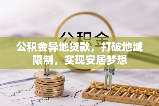 定海公积金异地贷款，打破地域限制，实现安居梦想