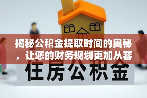 定海揭秘公积金提取时间的奥秘，让您的财务规划更加从容