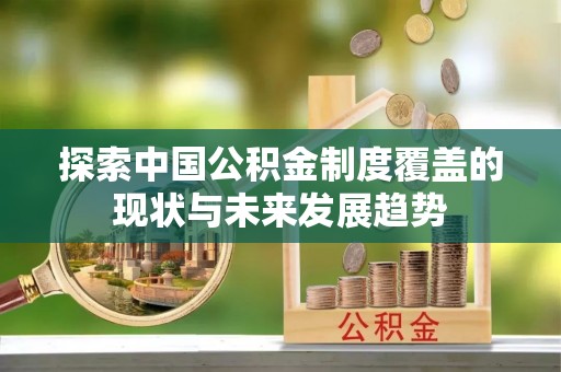 定海探索中国公积金制度覆盖的现状与未来发展趋势