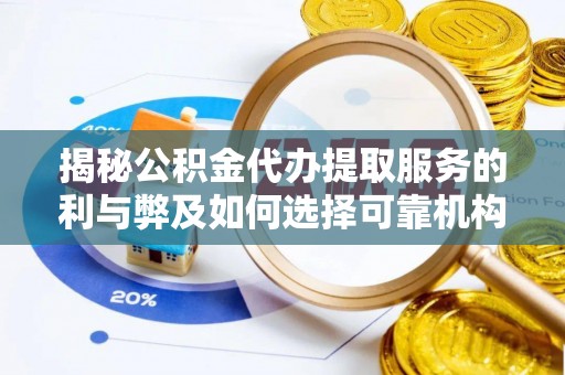 定海揭秘公积金代办提取服务的利与弊及如何选择可靠机构
