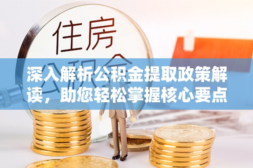 定海深入解析公积金提取政策解读，助您轻松掌握核心要点