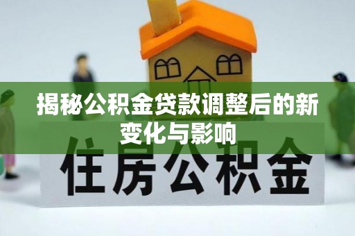 定海揭秘公积金贷款调整后的新变化与影响
