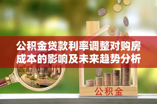 定海公积金贷款利率调整对购房成本的影响及未来趋势分析