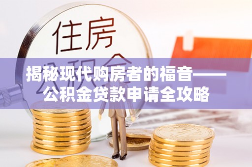 定海揭秘现代购房者的福音——公积金贷款申请全攻略