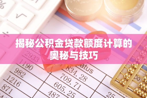 定海揭秘公积金贷款额度计算的奥秘与技巧