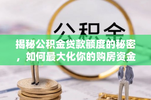 定海揭秘公积金贷款额度的秘密，如何最大化你的购房资金