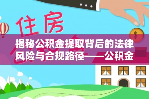 定海揭秘公积金提取背后的法律风险与合规路径——公积金代办提取违法不？