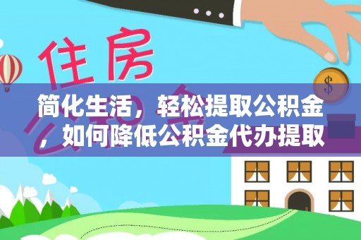 定海简化生活，轻松提取公积金，如何降低公积金代办提取的费用？