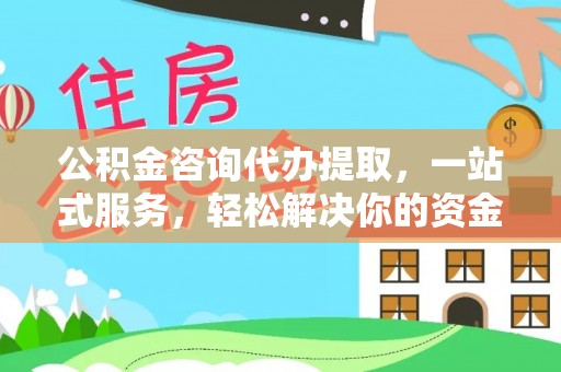 定海公积金咨询代办提取，一站式服务，轻松解决你的资金难题