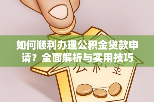 定海如何顺利办理公积金贷款申请？全面解析与实用技巧