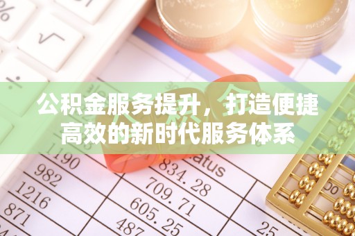 定海公积金服务提升，打造便捷高效的新时代服务体系