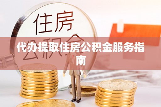 定海代办提取住房公积金服务指南
