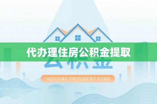 定海代办理住房公积金提取