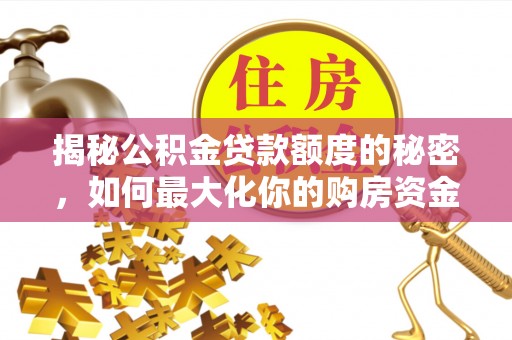 定海揭秘公积金贷款额度的秘密，如何最大化你的购房资金