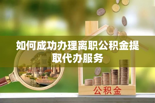 定海如何成功办理离职公积金提取代办服务