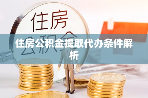 定海住房公积金提取代办条件解析