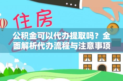 定海公积金可以代办提取吗？全面解析代办流程与注意事项